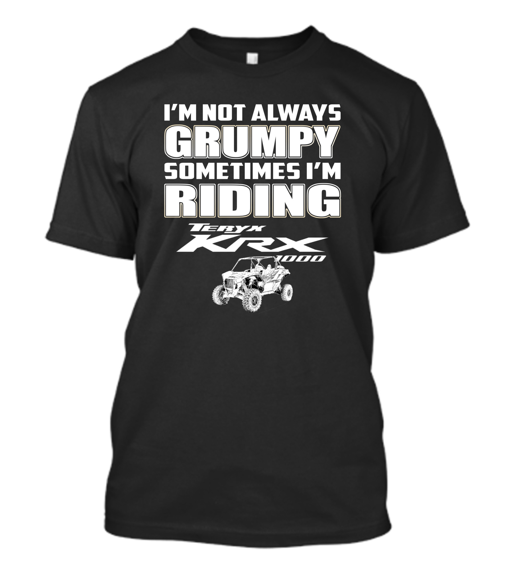 I'm Not Always Grumpy Sometimes I'm Riding Teryx KRX 1000 T-Shirt