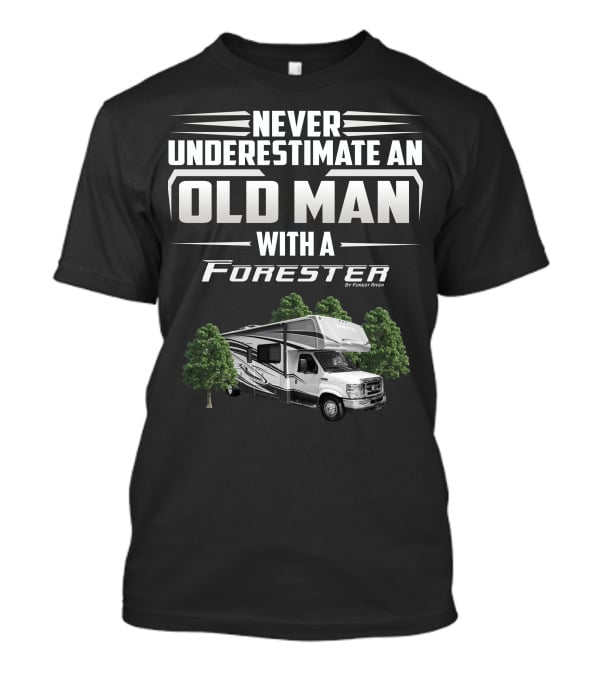 Never Underestimate An Old Man With A Forester By Forest River T-Shirt