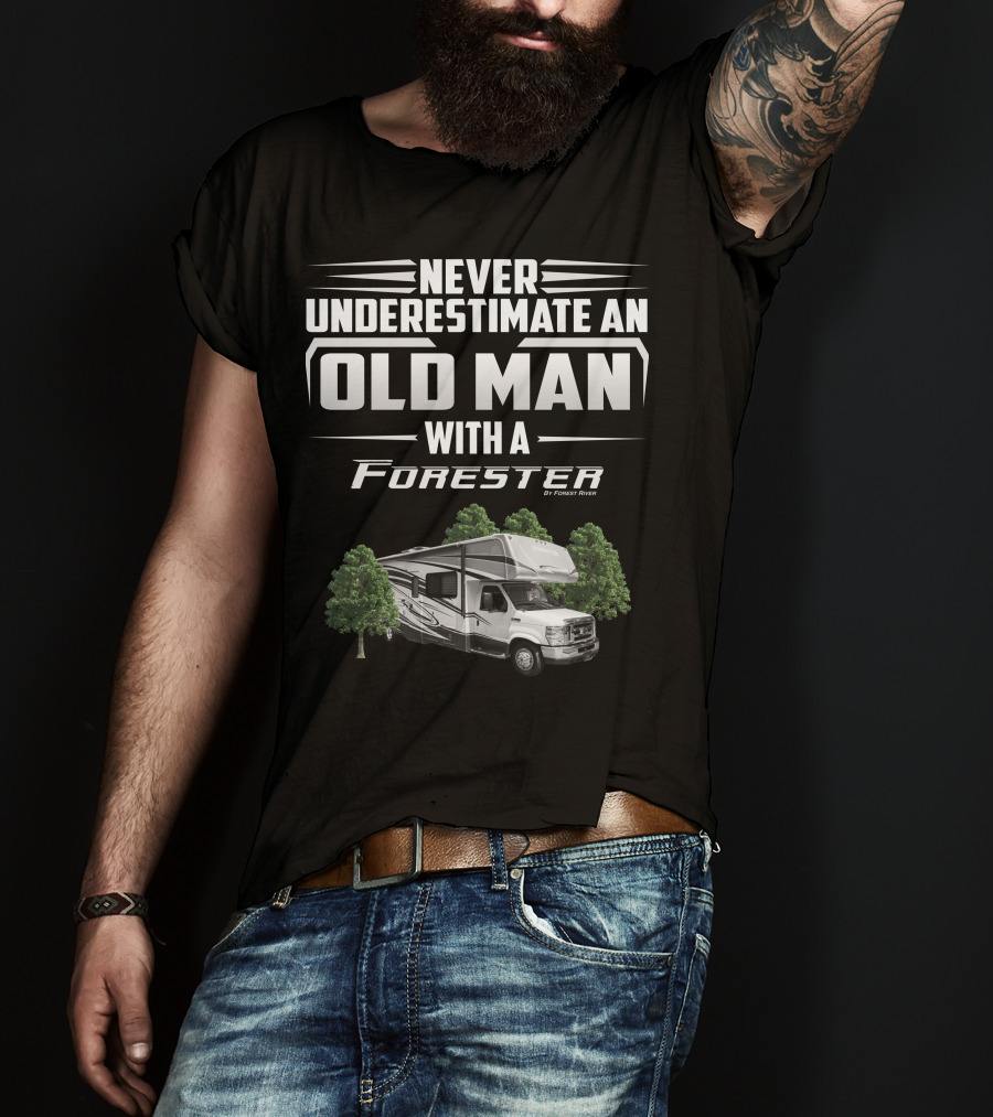 Never Underestimate An Old Man With A Forester By Forest River T-Shirt