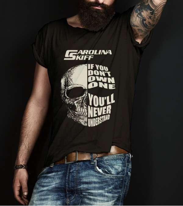 Carolina Skiff If You Don't Own One You'll Never Understand T-Shirt