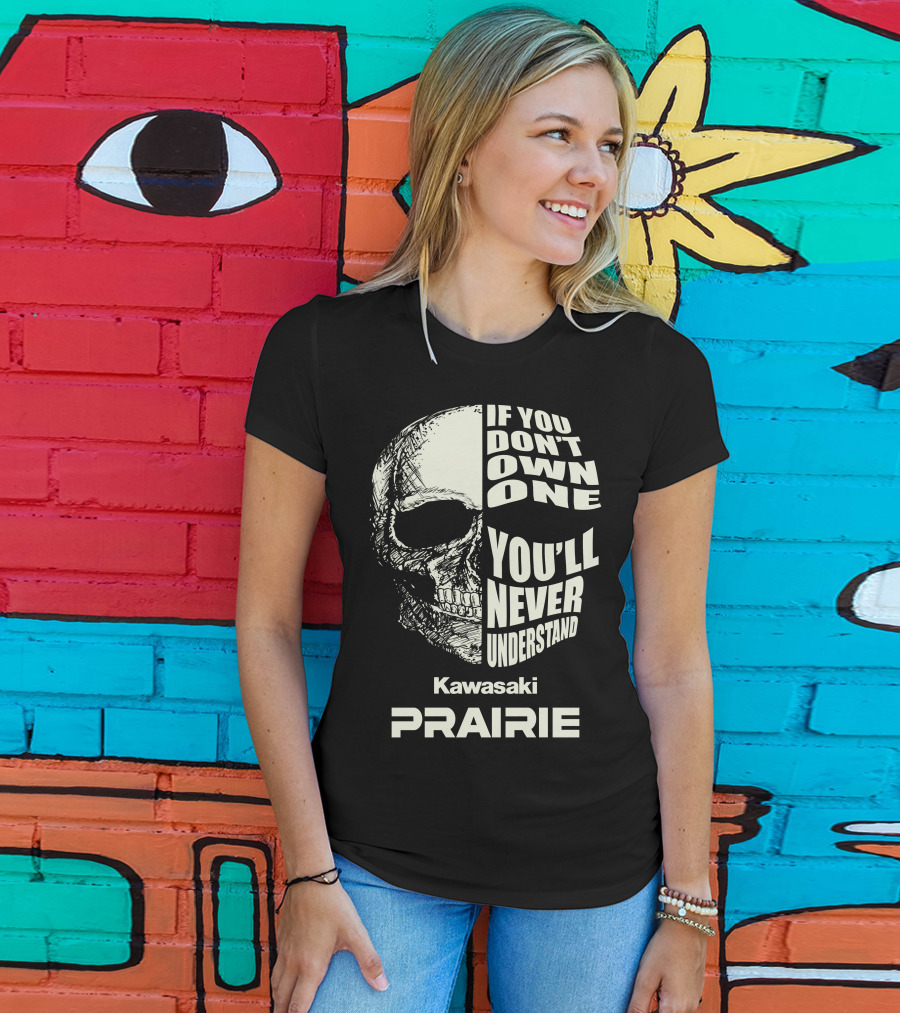 If You Don't Own One Kawasaki Prairie You'll Never Understand T-Shirt