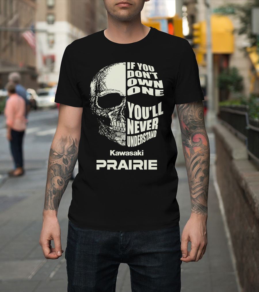 If You Don't Own One Kawasaki Prairie You'll Never Understand T-Shirt