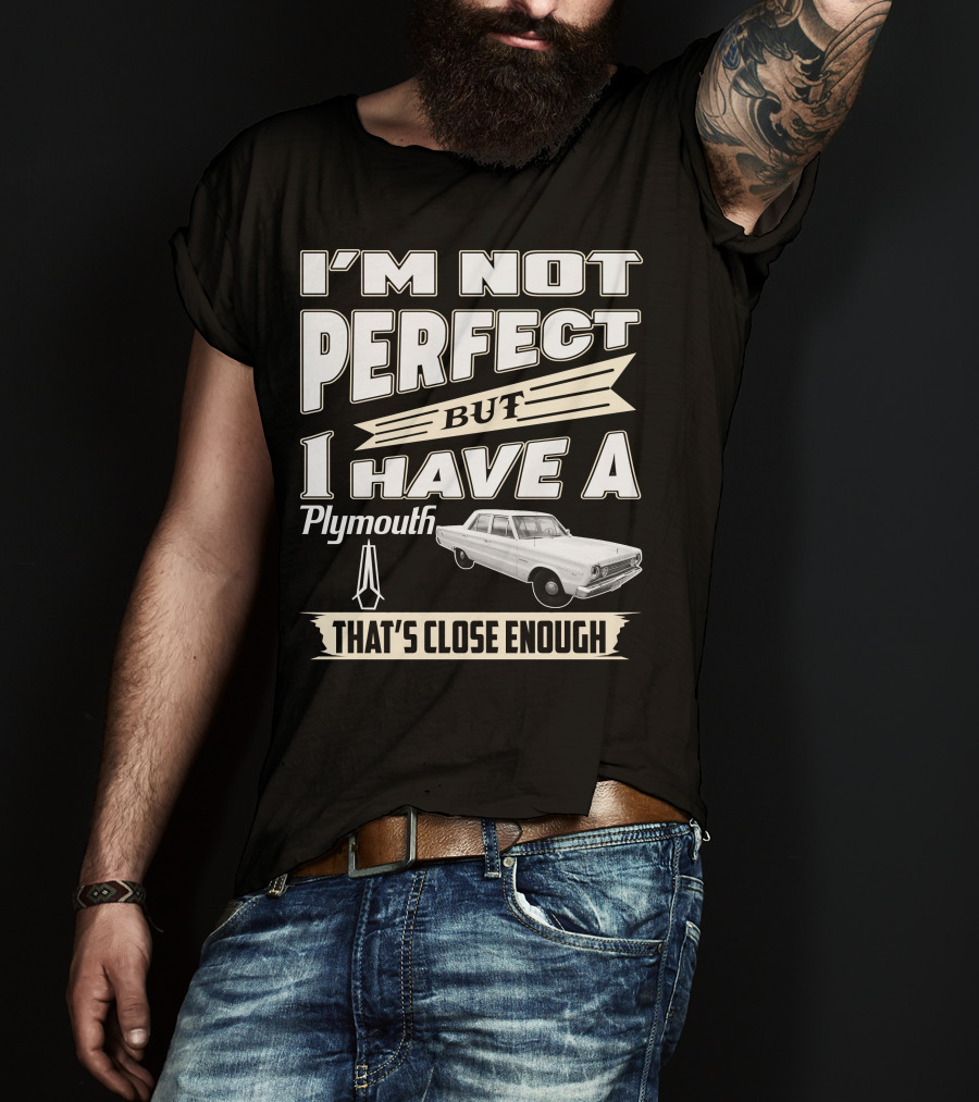 I'm Not Perfect But I Have A Plymouth That's Close Enough T-Shirt