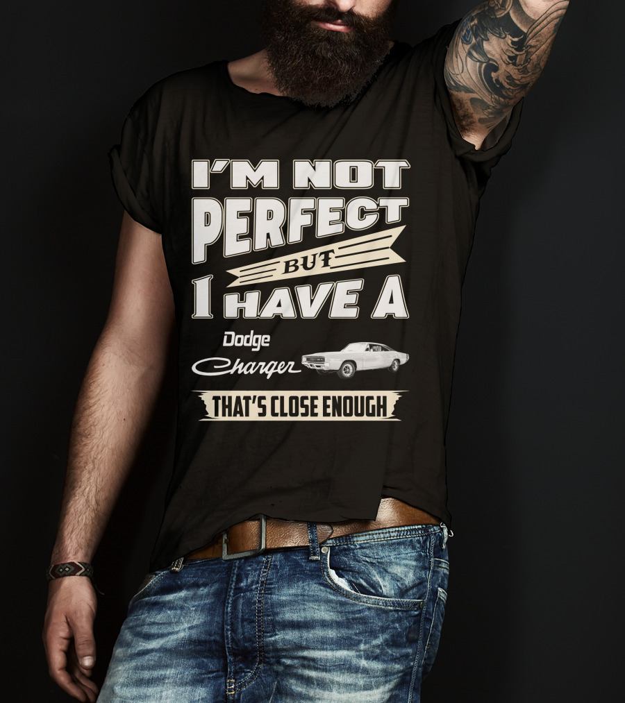 I'm Not Perfect But I Have A Dodge Charger 1968 That's Close Enough T-Shirt