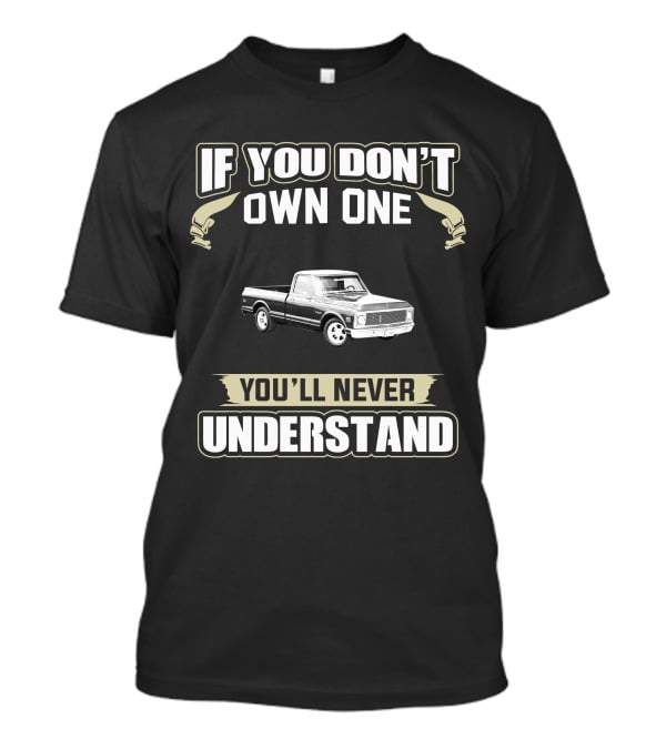 If You Don't Own One You'll Never Understand Chevy C10 Truck T-Shirt