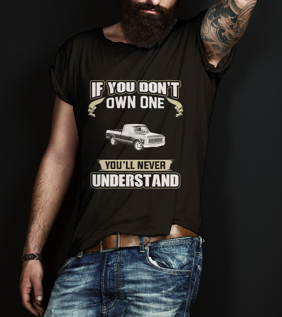 If You Don't Own One You'll Never Understand Chevy C10 Truck T-Shirt