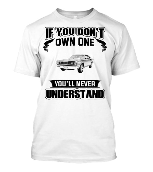 If You Don't Own One Plymouth Duster You'll Never Understand T-Shirt