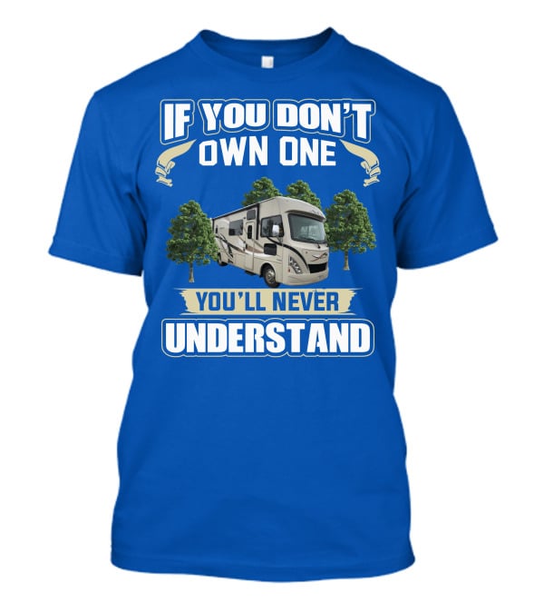 If You Don't Own One You'll Never Understand RV Trees T-Shirt