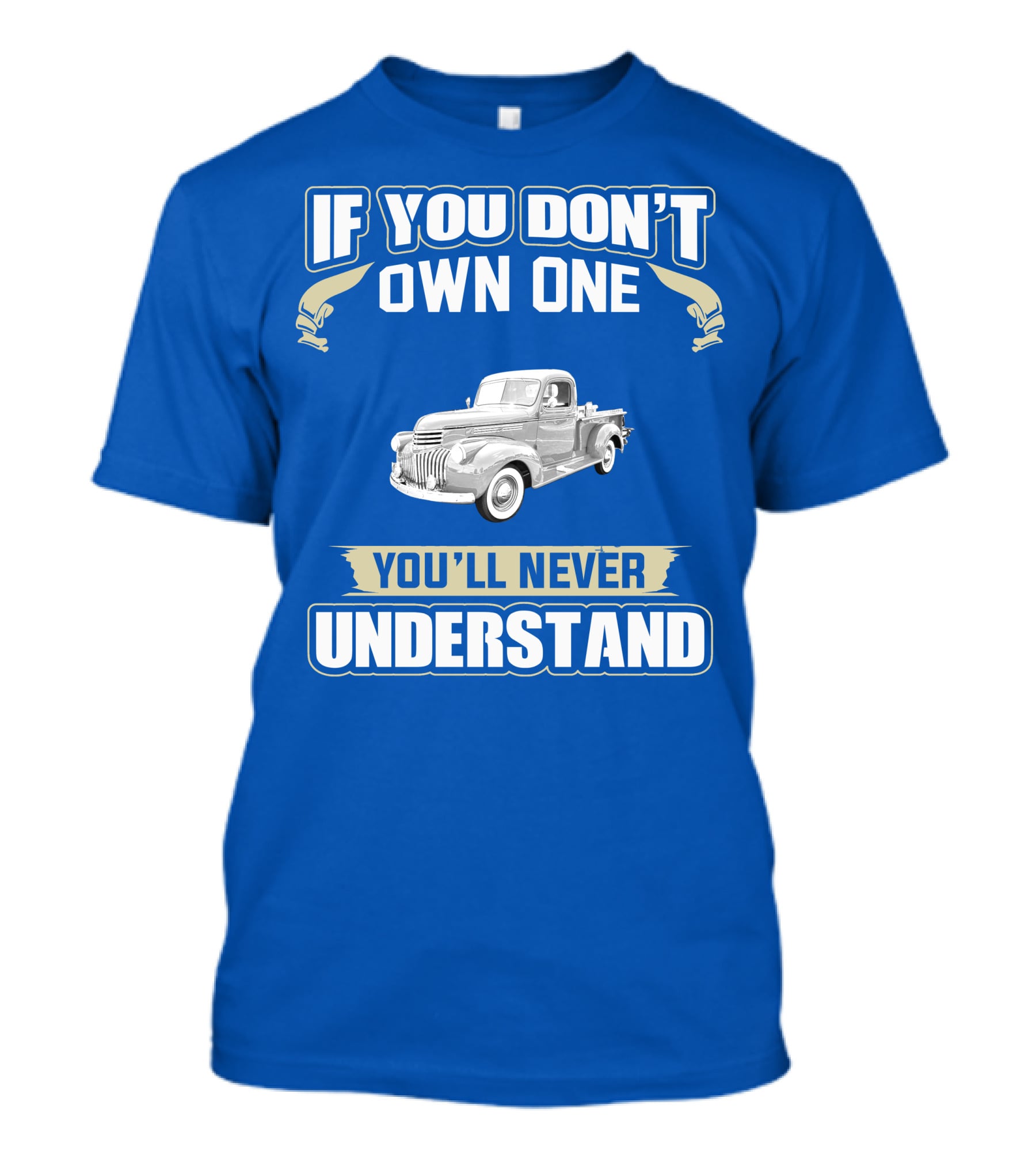 If You Don't Own One You'll Never Understand Chevy Trucks T-Shirt