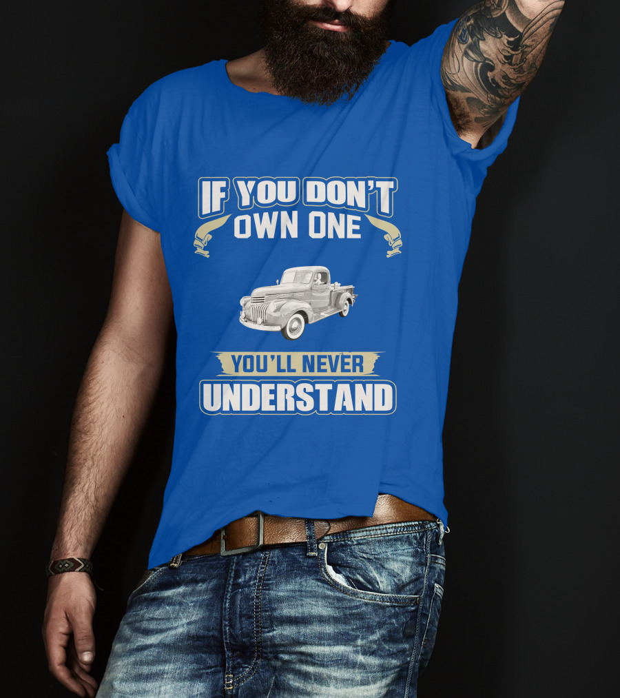 If You Don't Own One You'll Never Understand Chevy Trucks T-Shirt