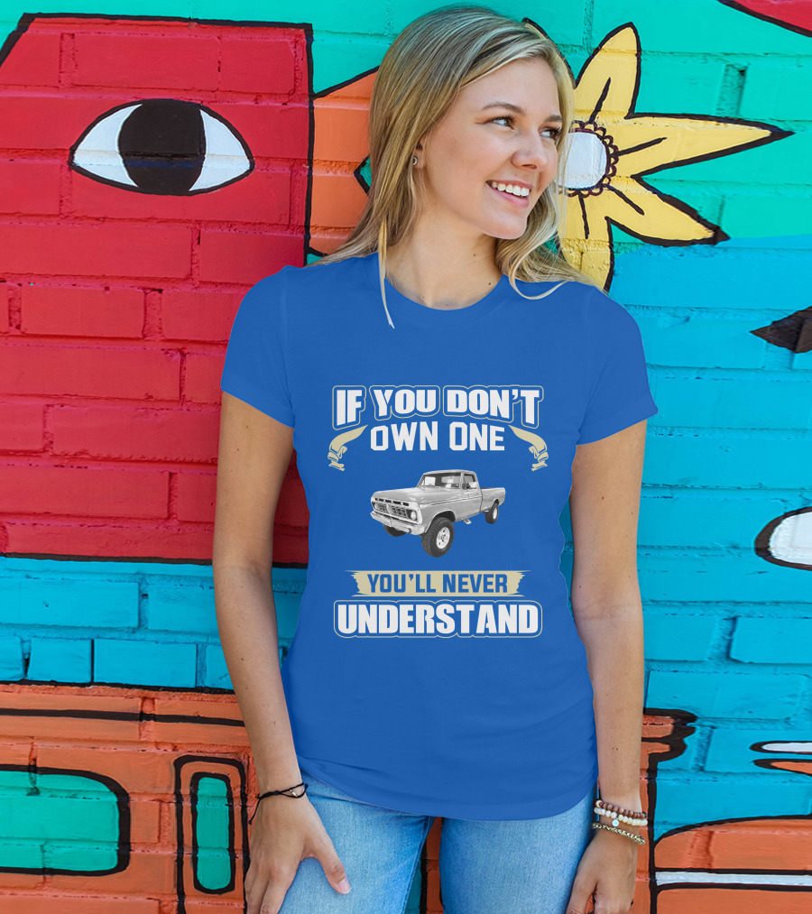 If You Don't Own One You'll Never Understand Ford Truck T-Shirt