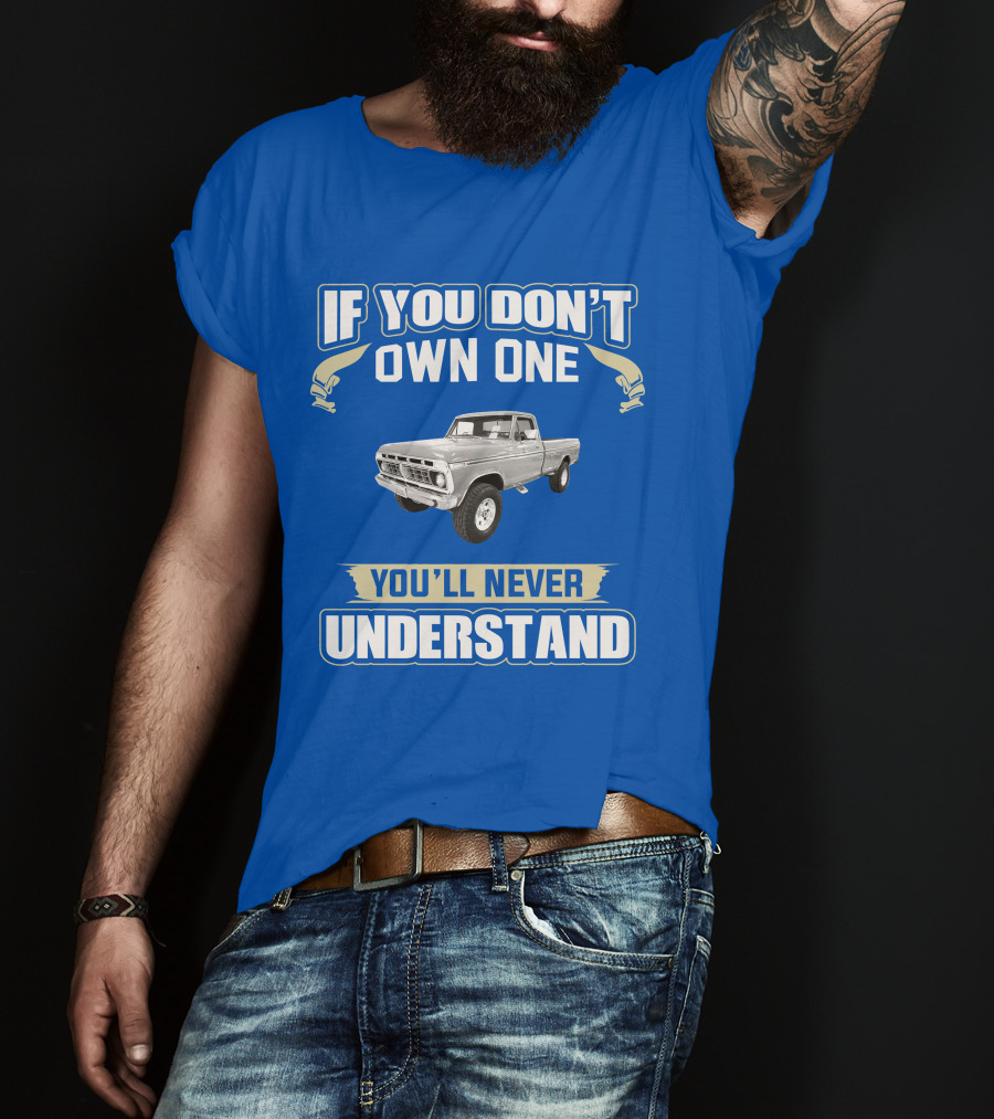 If You Don't Own One You'll Never Understand Ford Truck T-Shirt