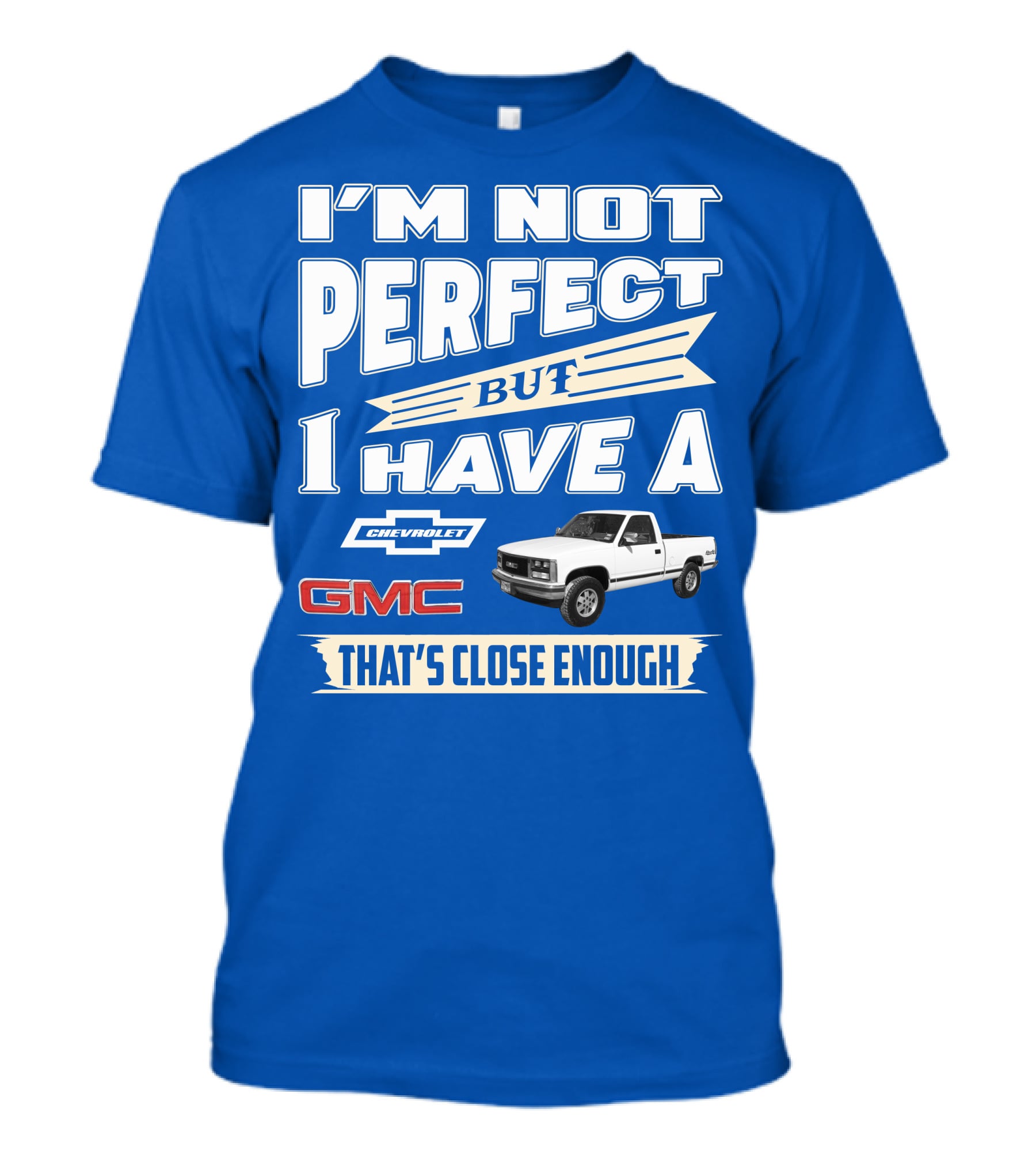 I'm Not Perfect But I Have A Chevrolet GMC That's Close Enough 1989 Sierra T-Shirt