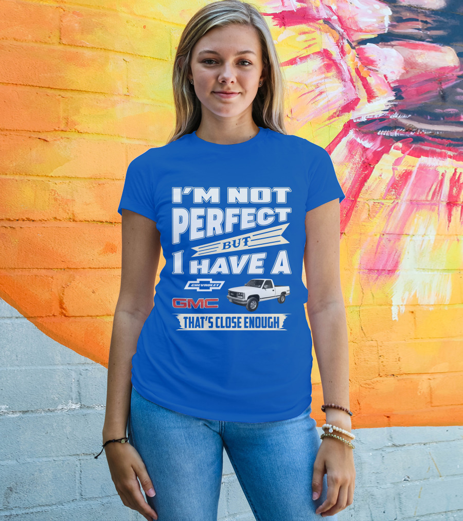 I'm Not Perfect But I Have A Chevrolet GMC That's Close Enough 1989 Sierra T-Shirt