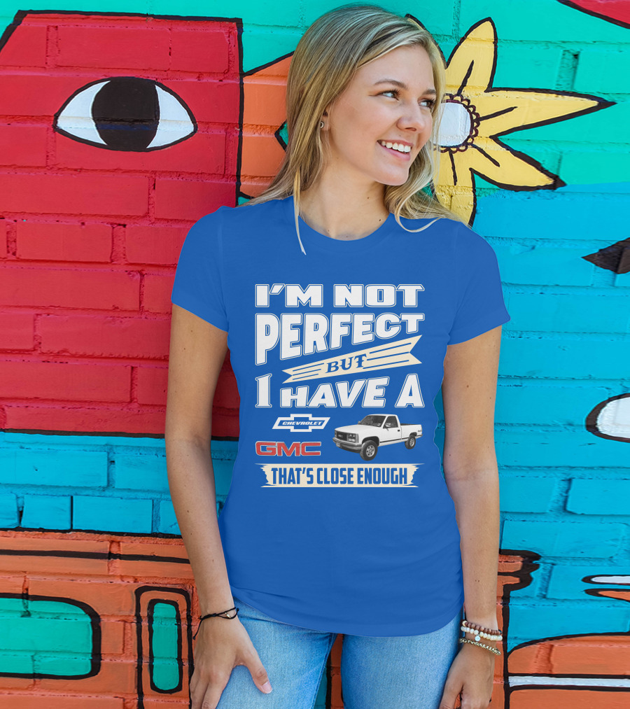 I'm Not Perfect But I Have A Chevrolet GMC That's Close Enough 1989 Sierra T-Shirt