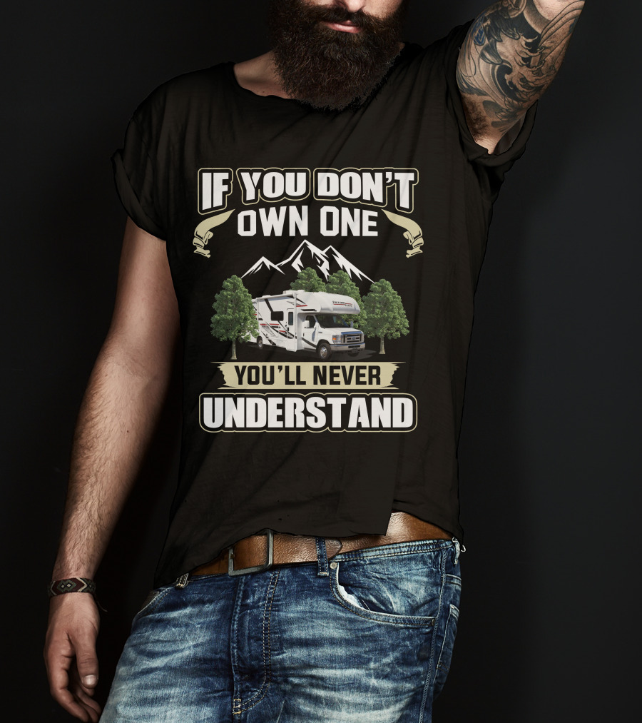 If You Don't Own One You'll Never Understand Freedom Elite Class C Motorhomes T-Shirt