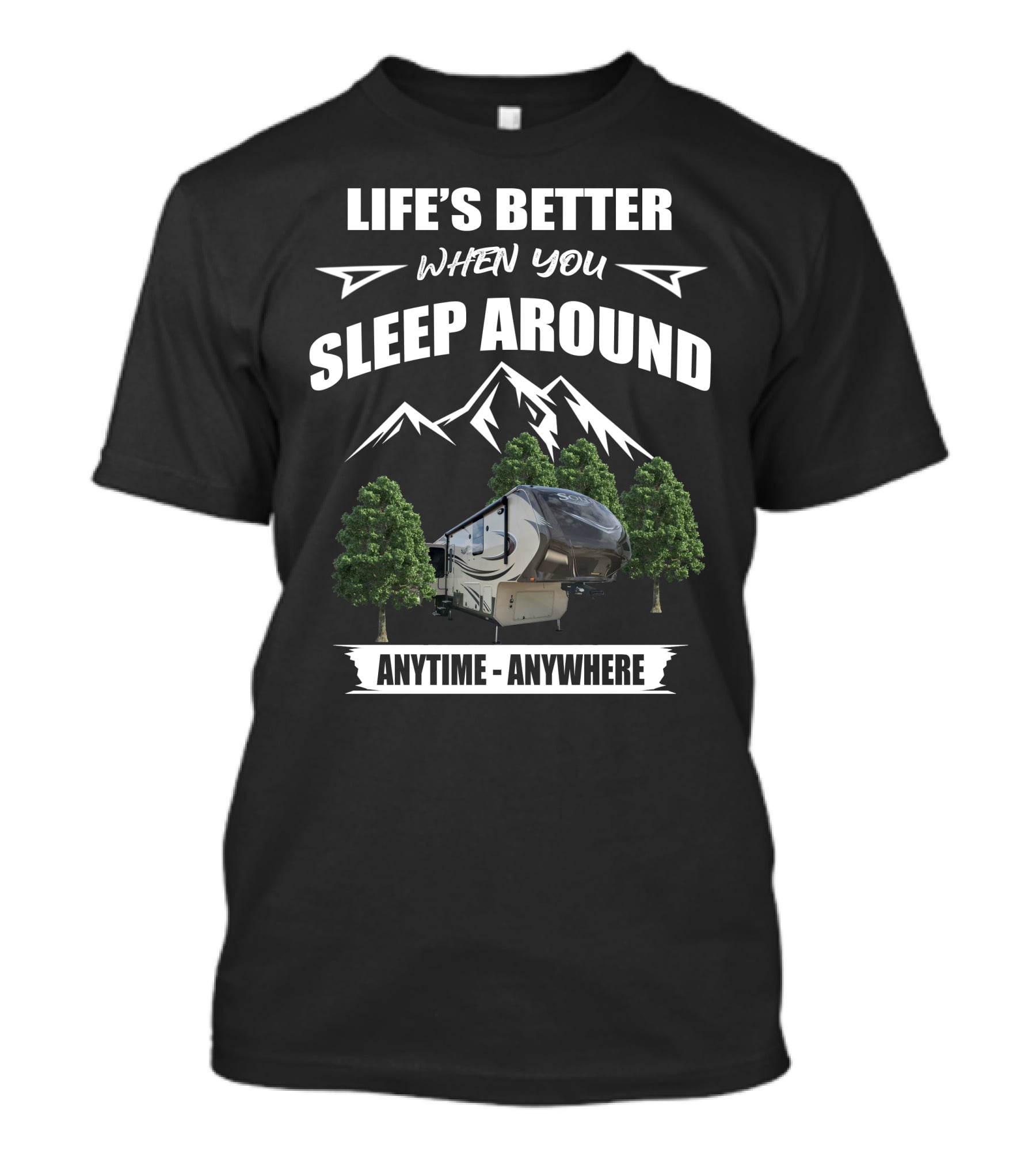 LIFE'S BETTER WHEN YOU SLEEP AROUND ANYTIME ANYWHERE Grand Design Solitude 369RL Mountains Trees T-Shirt