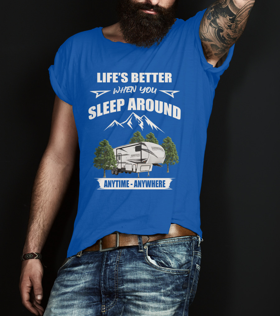 Life's Better When You Sleep Around Forest River Impression 34MID Anytime Anywhere T-Shirt
