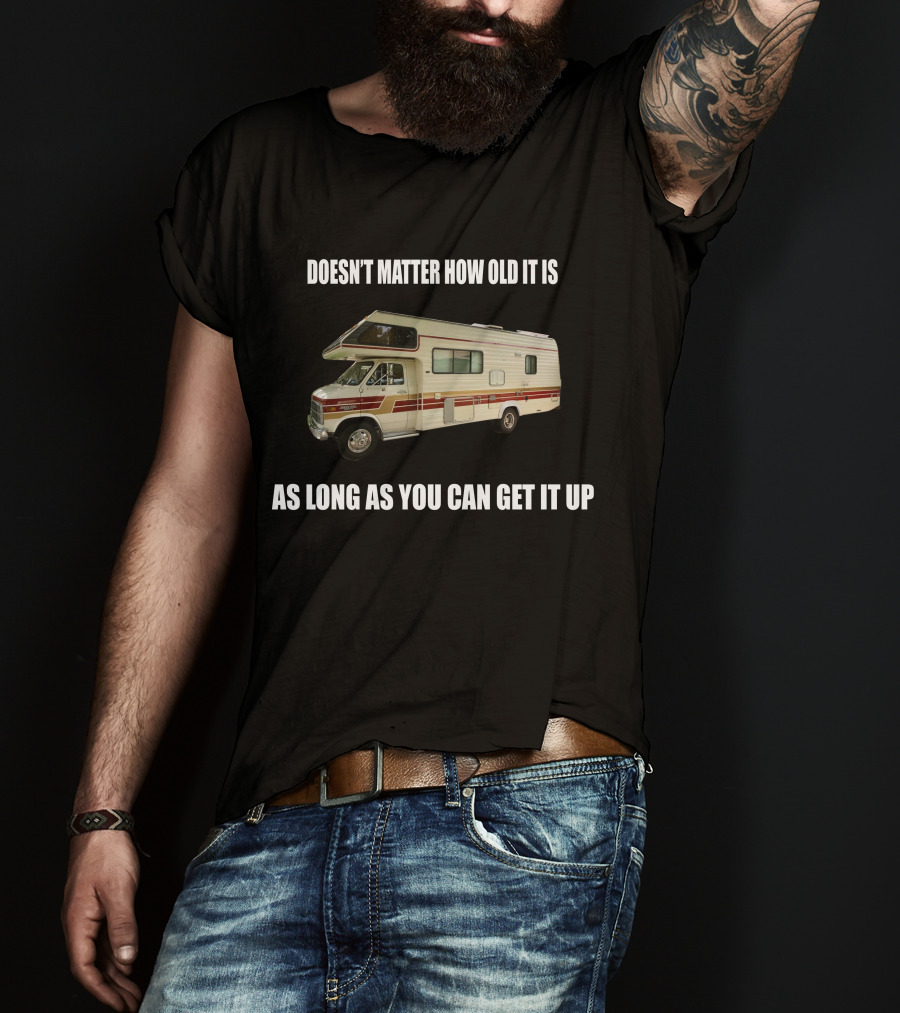 Doesn't Matter How Old It Is As Long As You Can Get It Up Vintage Class C Motorhomes T-Shirt