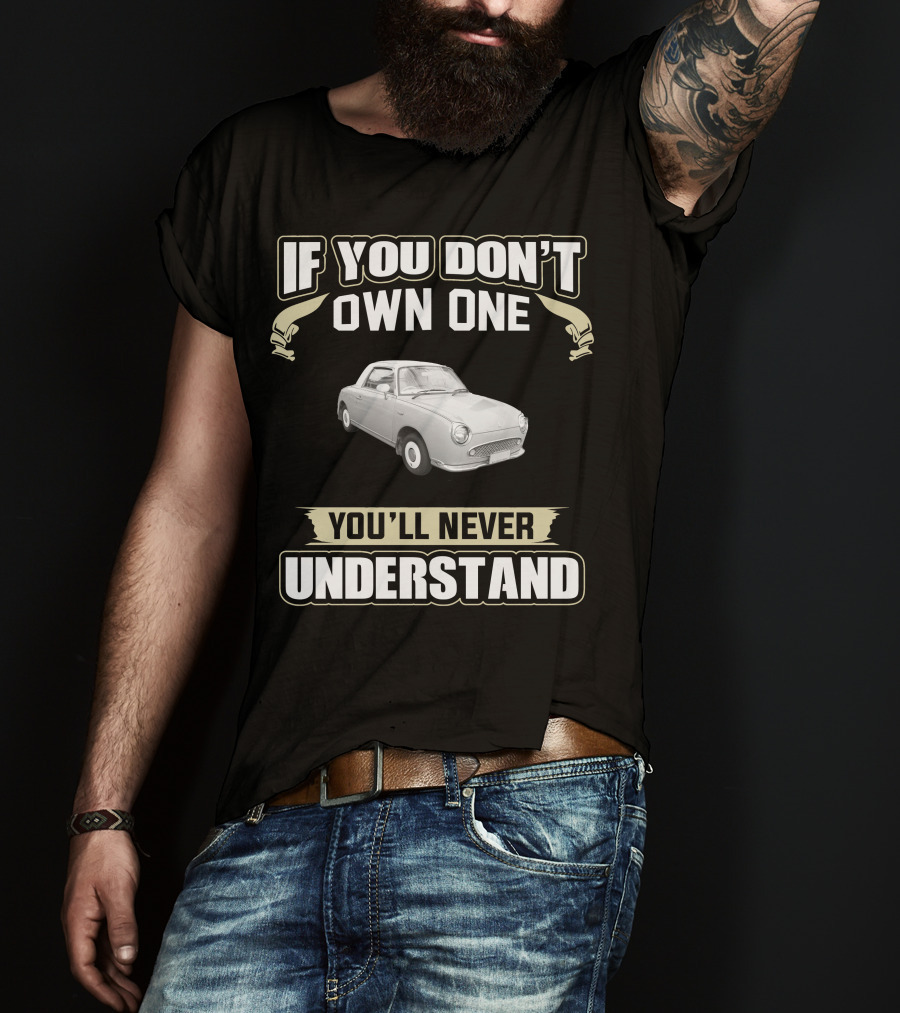 If You Don't Own One You'll Never Understand Nissan Figaro T-Shirt