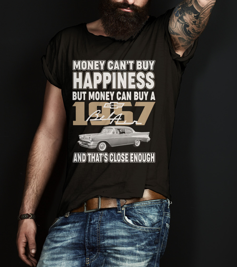 Money Can't Buy Happiness But Money Can Buy A 1957 Chevrolet Bel Air And That's Close Enough T-Shirt