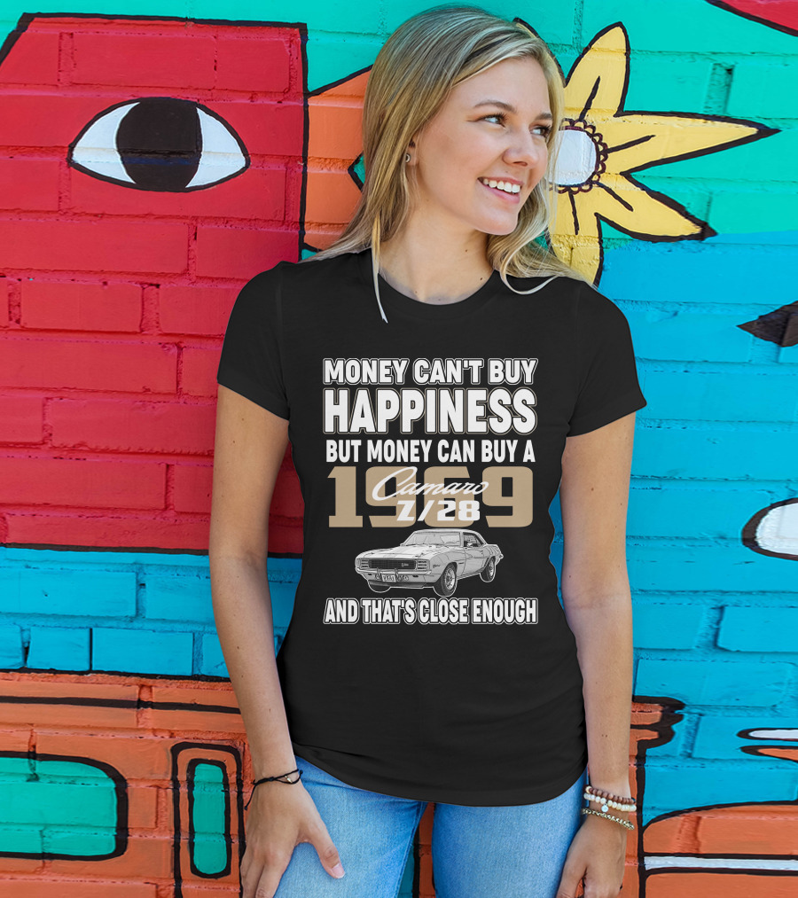 Money Can't Buy Happiness But Money Can Buy A 1969 Camaro Z/28 And That's Close Enough T-Shirt