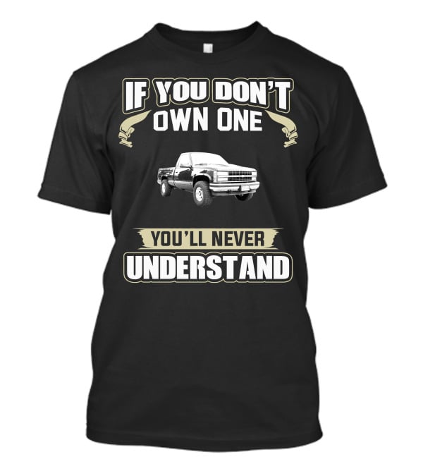 If You Don't Own One You'll Never Understand Chevy Silverado T-Shirt