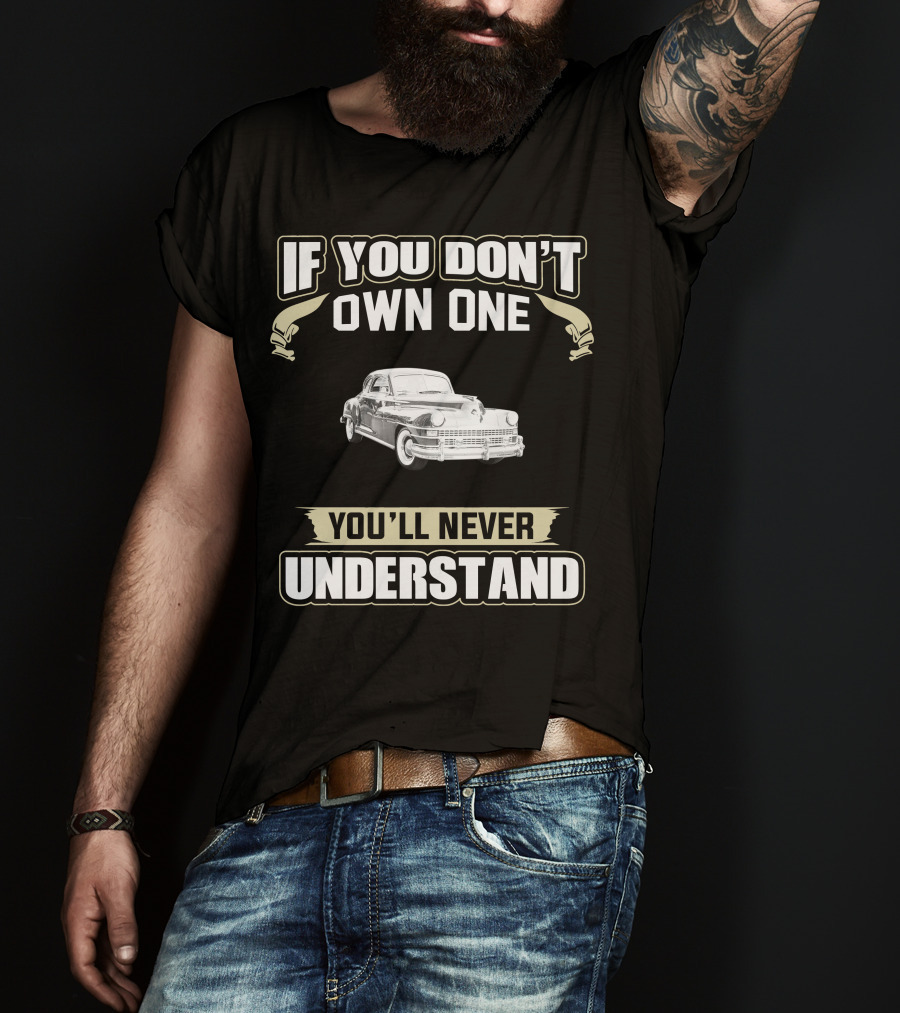 If You Don't Own One 1948 Chrysler New Yorker Club Coupe You'll Never Understand T-Shirt