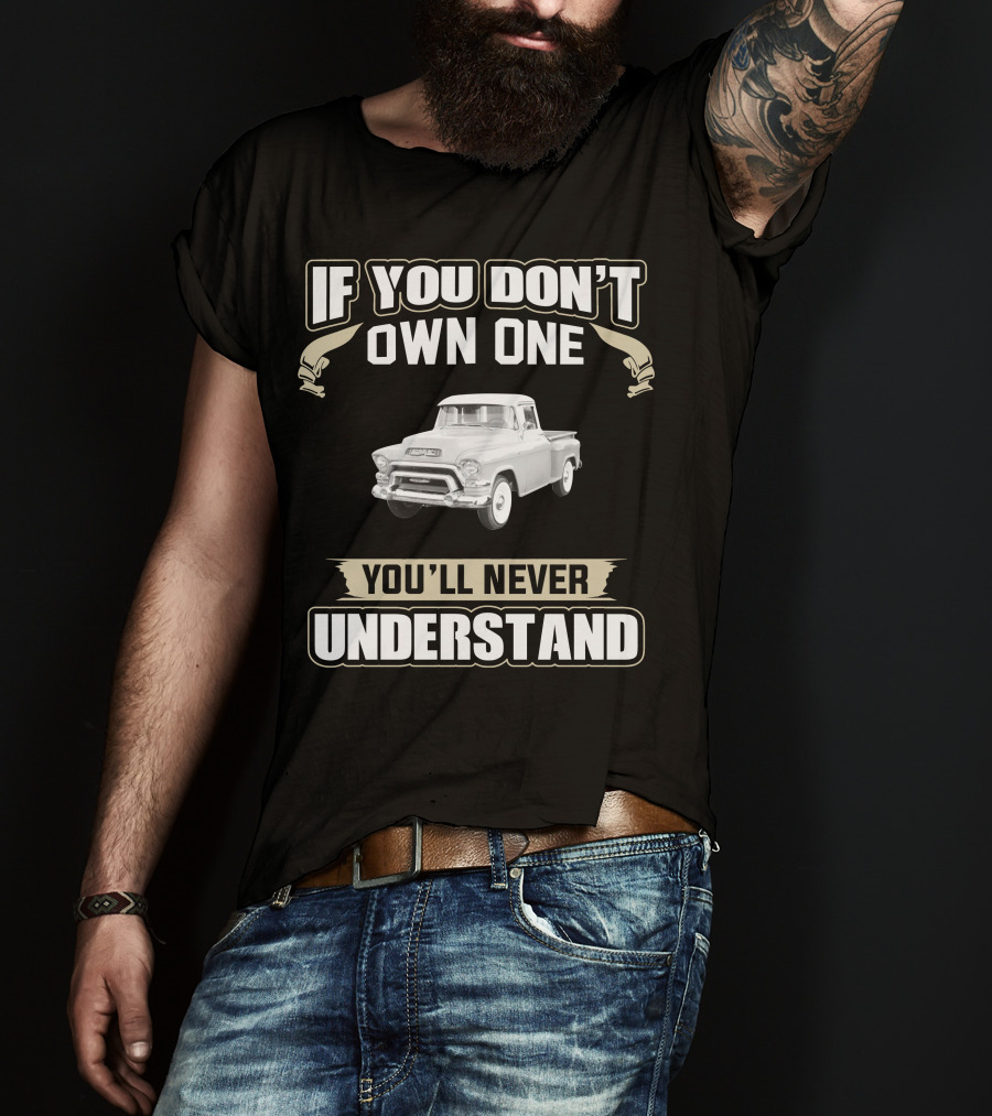 If You Don't Own One GMC Trucks You'll Never Understand T-Shirt