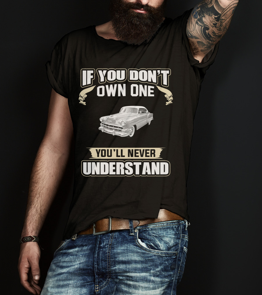 If You Don't Own One 1954 Chevrolet Bel Air 2 Door You'll Never Understand T-Shirt