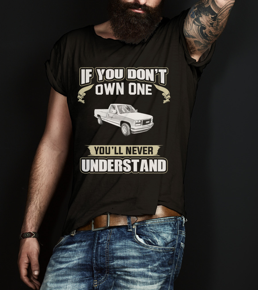 If You Don't Own One You'll Never Understand 1988 GMC Sierra SLE T-Shirt