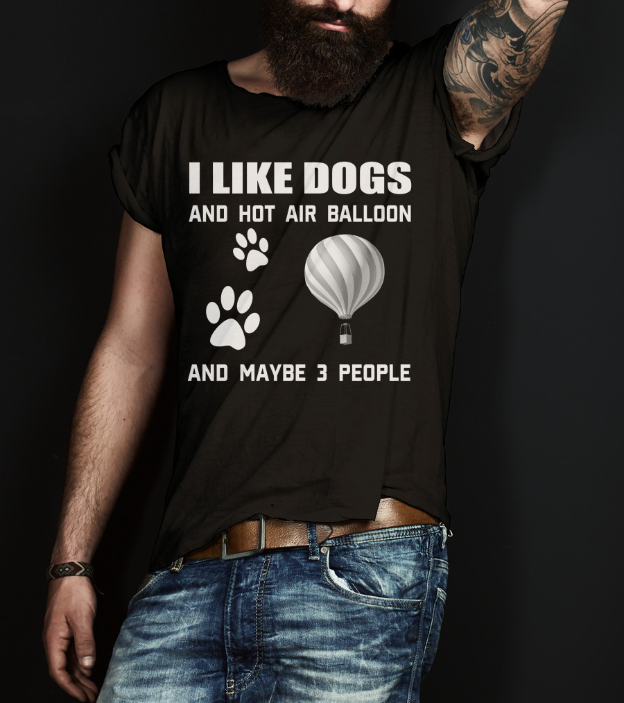 I Like Dogs And Hot Air Balloon And Maybe 3 People T-Shirt