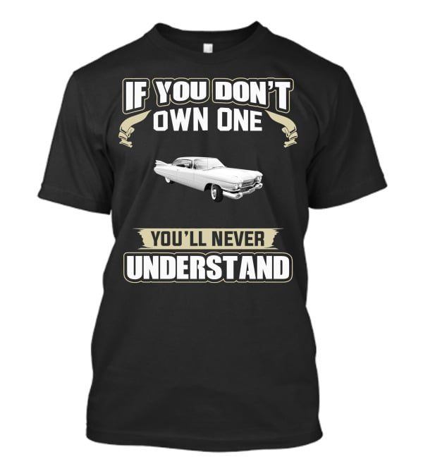 If You Don't Own One 1959 Cadillac You'll Never Understand T-Shirt