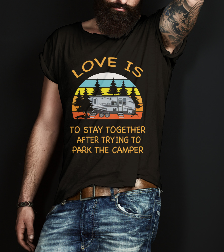 Love Is To Stay Together After Trying To Park The Winnebago 2427RB Voyage Camper T-Shirt