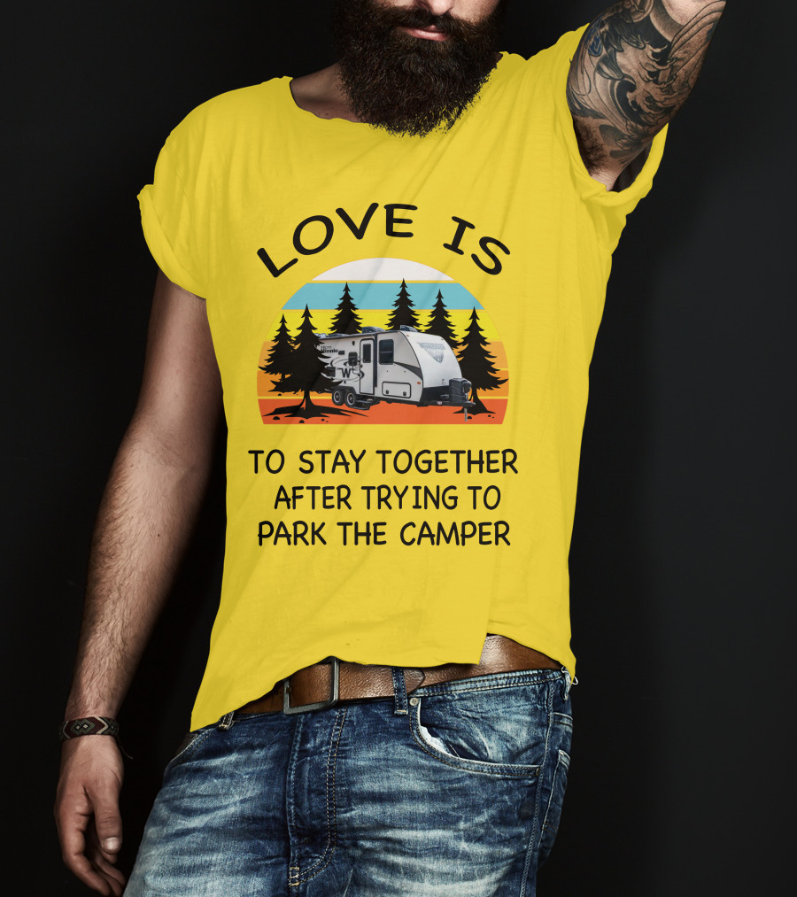 Love Is To Stay Together After Trying To Park The Winnebago Micro Minnie 2106DS Camper T-Shirt