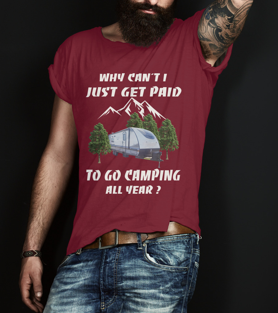 Why Can't I Just Get Paid To Go Camping All Year Surveyor 251RKS T-Shirt