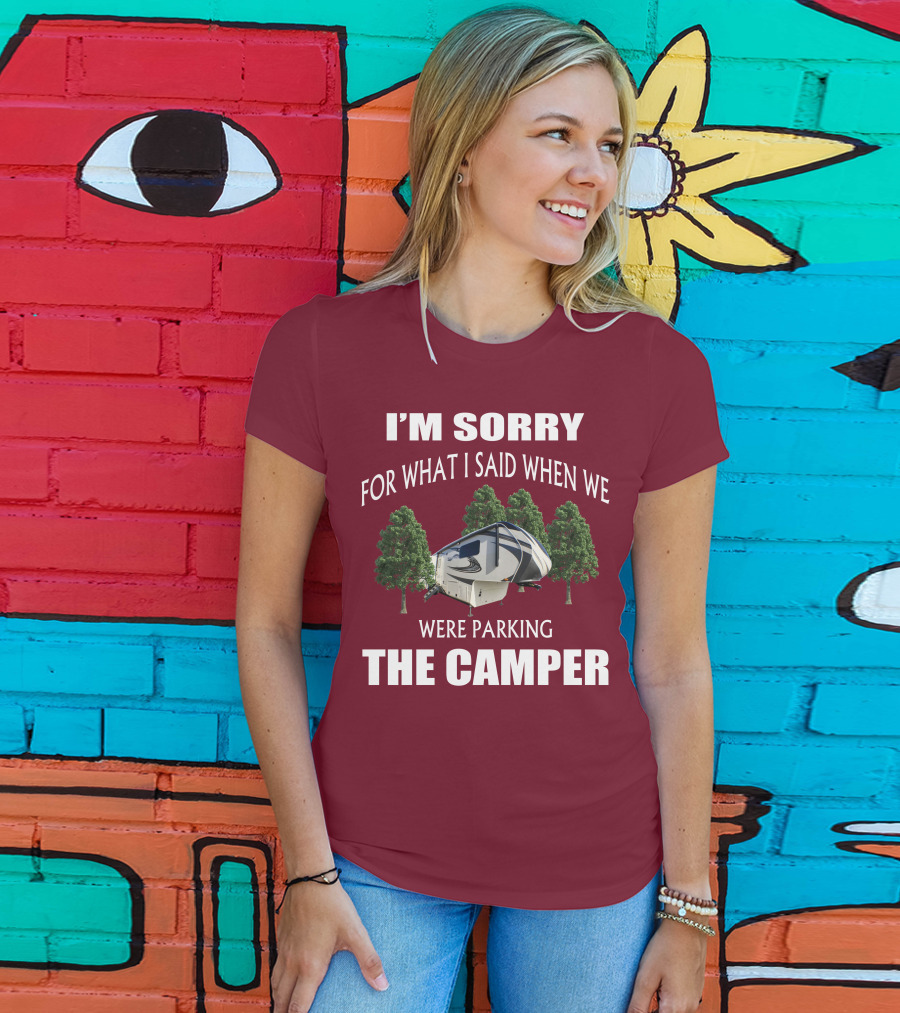I'm Sorry For What I Said When We Were Parking The Camper T-Shirt