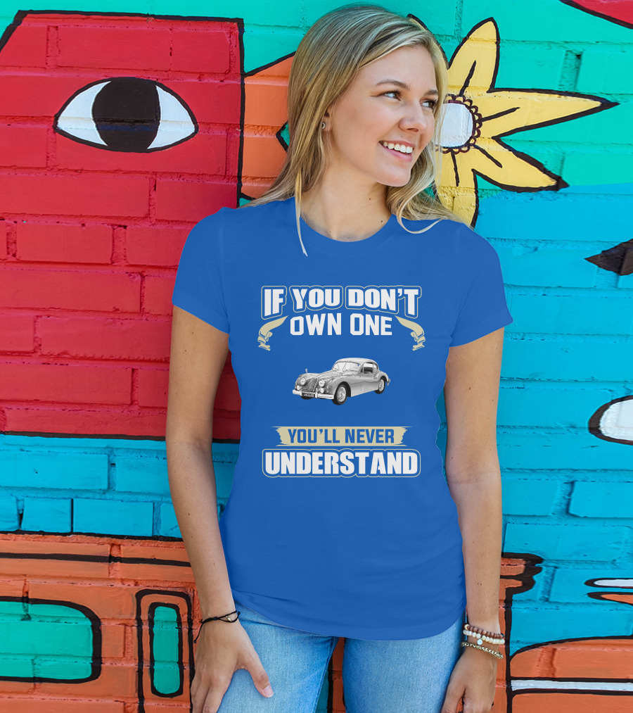 If You Don't Own One 1955 Jaguar XK140 You'll Never Understand T-Shirt