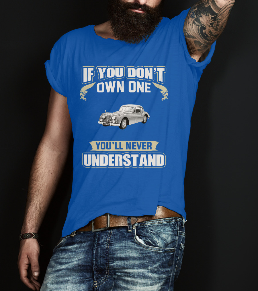 If You Don't Own One 1955 Jaguar XK140 You'll Never Understand T-Shirt