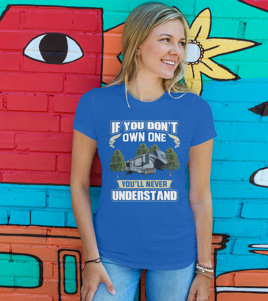 If You Don't Own One Forest River Wildwood Heritage Glen You'll Never Understand T-Shirt