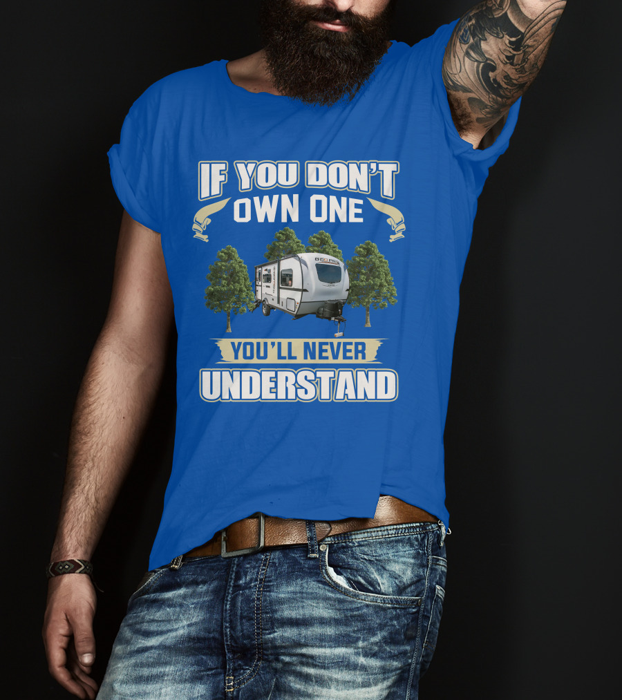 Rockwood Geo Pro 19FBS If You Don't Own One You'll Never Understand T-Shirt