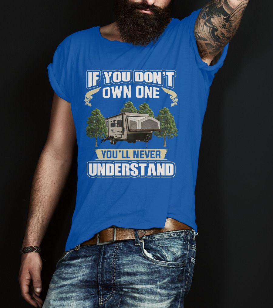 If You Don't Own One Forest River RV Rockwood Roo You'll Never Understand T-Shirt