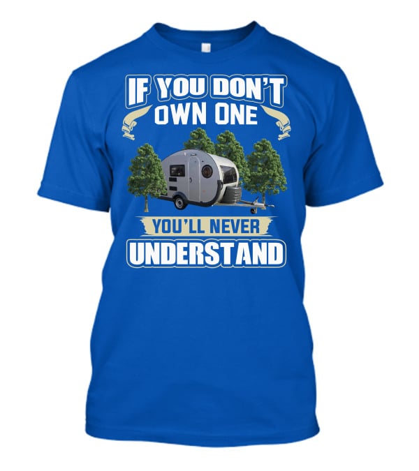 If You Don't Own One You'll Never Understand Camping Trailer T-Shirt