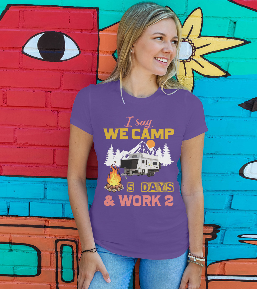 I Say We Camp 5 Days And Work 2 Jayco Expanda 17.56.2 Outback T-Shirt