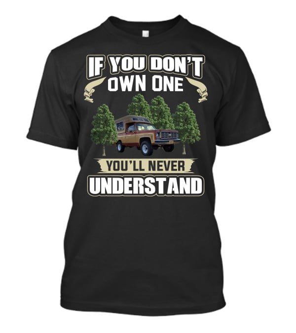 1977 K5 Blazer Chalet If You Don’t Own One You’ll Never Understand T-Shirt