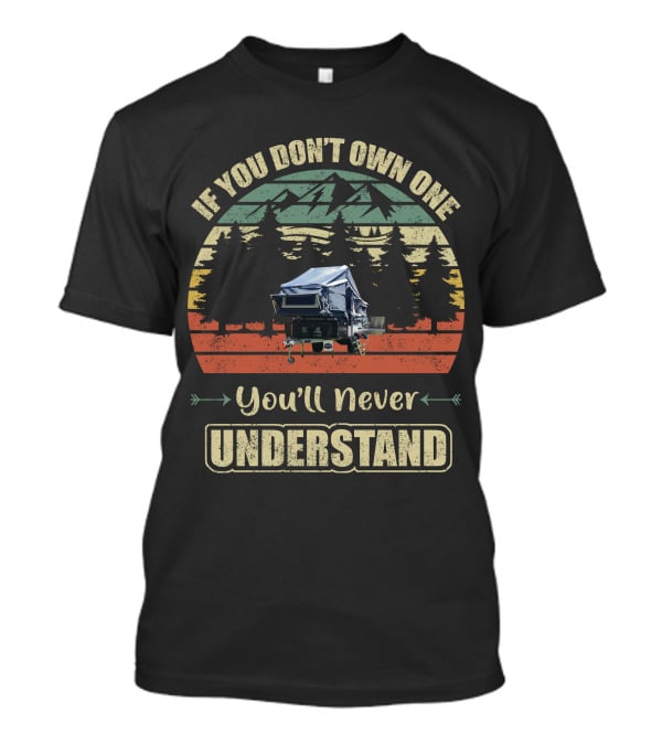Stoney Creek Camper Trailer If You Don't Own One You'll Never Understand T-Shirt