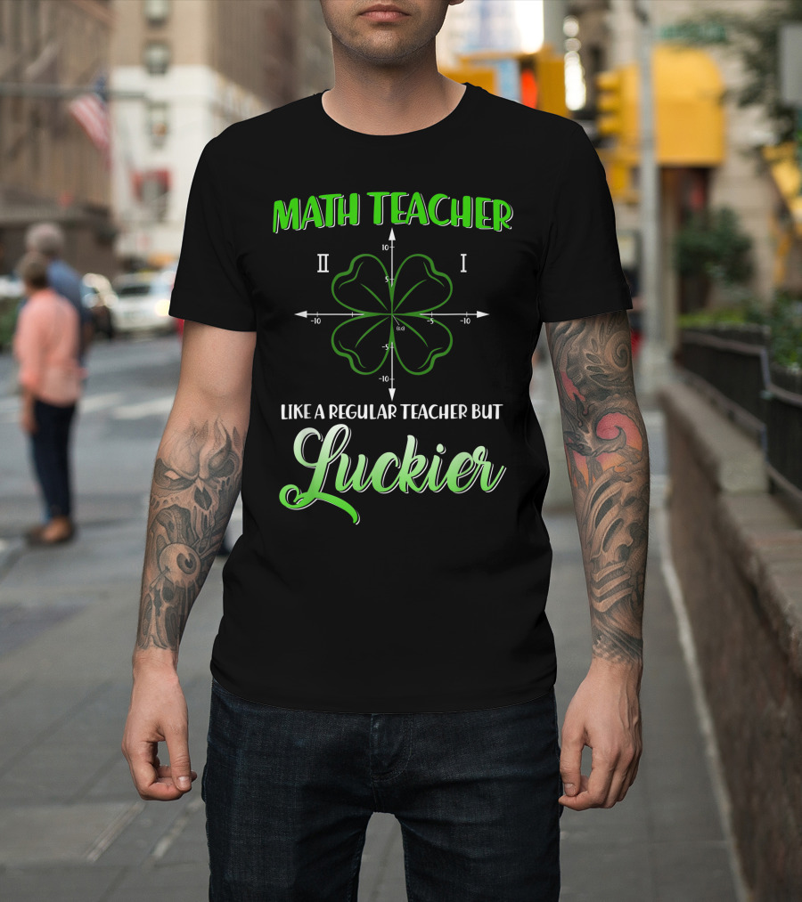 Math Teacher Like a Regular Teacher but Luckier Shamrock Graph Quadrants T-Shirt