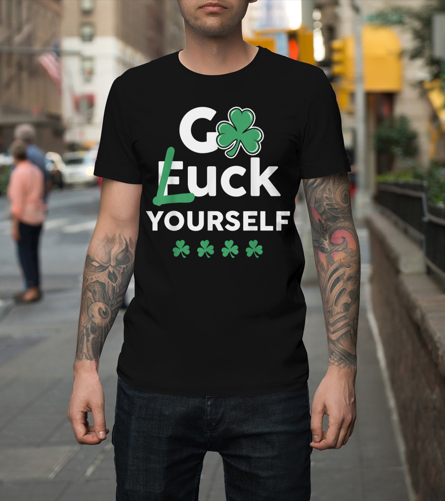Go Luck Yourself Funny Saint Patrick's Day St Patty's Day T-Shirt