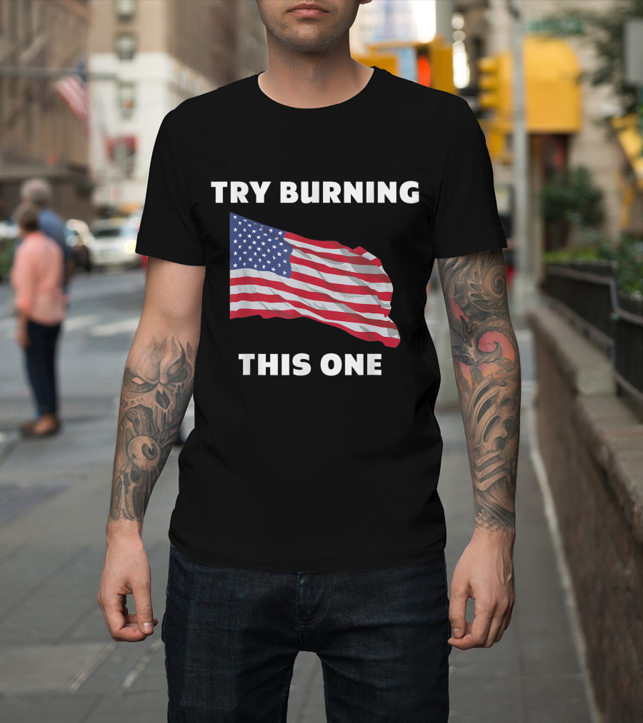 TRY BURNING THIS ONE AMERICAN FLAG T-Shirt
