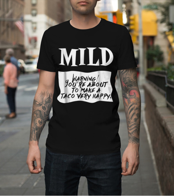 Shirt: Mild Hot Sauce Warning You're About to Make a Taco Very Happy T-Shirt Mild Hot Sauce Warning You're About to Make a Taco Very Happy T-Shirt